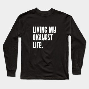 Living my okayest life. Long Sleeve T-Shirt